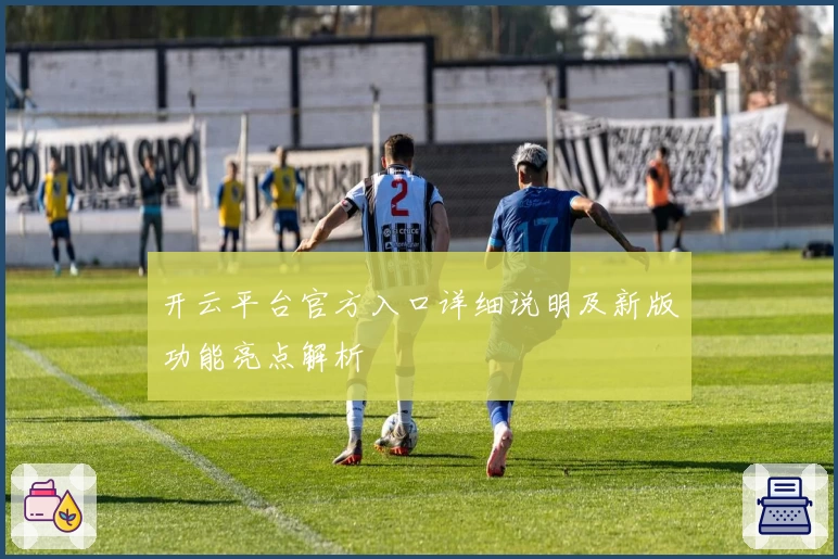 开云平台官方入口详细说明及新版功能亮点解析